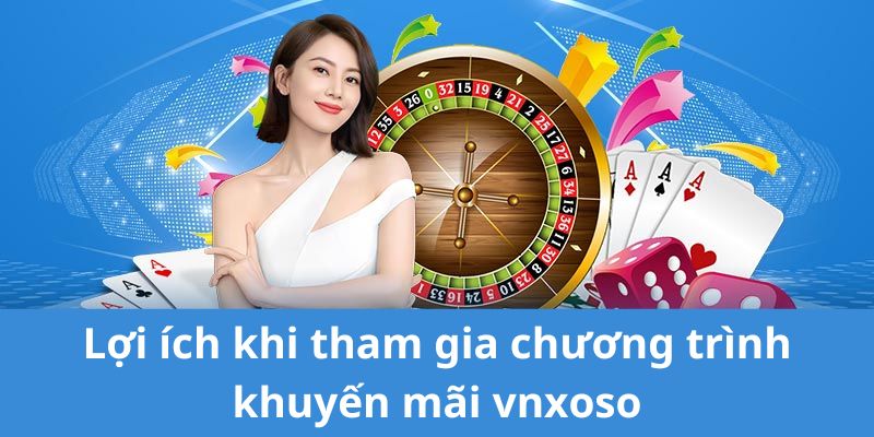 Lợi ích của người chơi khi tham gia chương trình khuyến mãi vnsoxo 