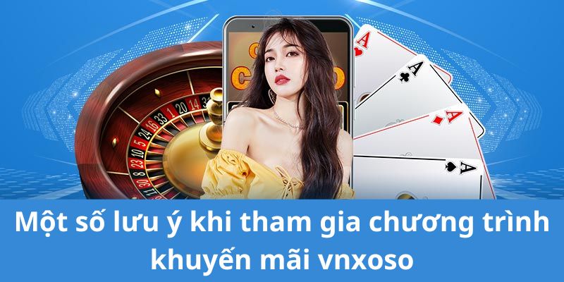 Một số lưu ý khi tham gia chương trình khuyến mãi vnxoso