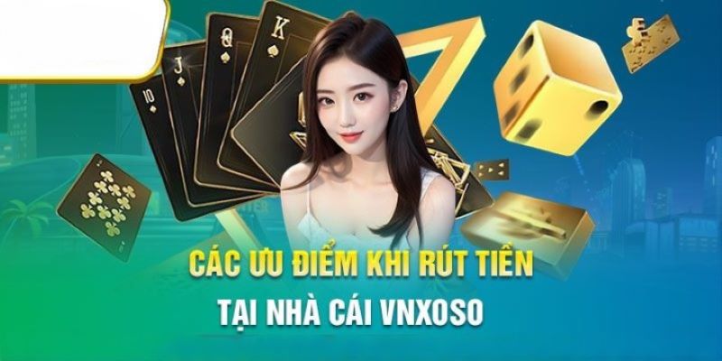 Quy trình rút tiền vnsoxo chứa đựng nhiều lợi ích